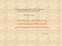 Мастер-класс Развитие способности организации действий у старших дошкольников презентация к уроку