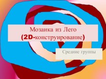 Мозаика из Лего (2D-конструирование) презентация к уроку по конструированию, ручному труду (средняя группа)