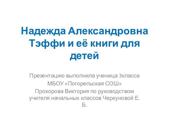 Надежда Александровна Тэффи и её книги для детейПрезентацию выполнила ученица 3классаМБОУ «Погорельская