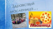 Презентация Здравствуй Масленица презентация к уроку (младшая, средняя, старшая, подготовительная группа)