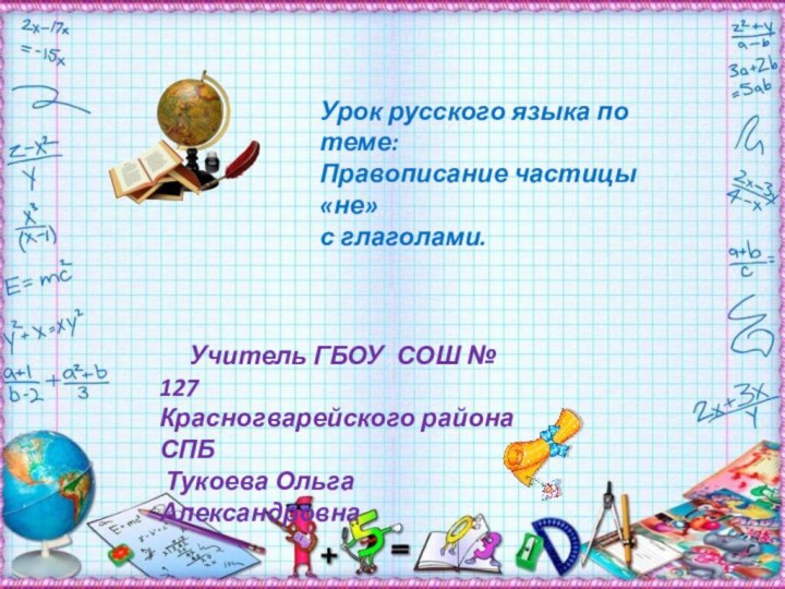 Урок русского языка по теме:Правописание частицы «не»с глаголами.   Учитель ГБОУ