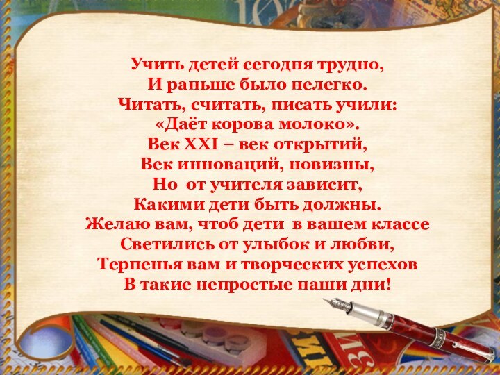 Учить детей сегодня трудно,И раньше было нелегко.Читать, считать, писать учили:«Даёт корова молоко».Век