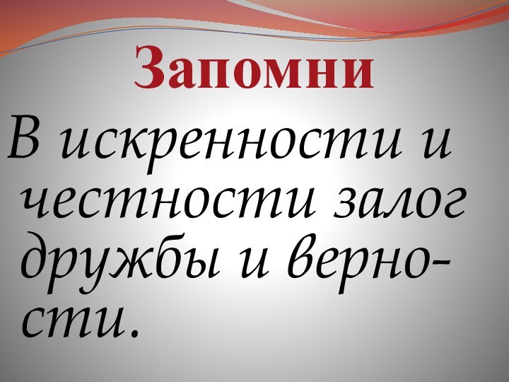 ЗапомниВ искренности и честности залог дружбы и верно- сти.