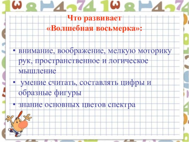 Что развивает  «Волшебная восьмерка»:внимание, воображение, мелкую моторику рук, пространственное и