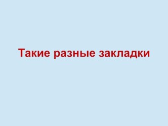 Презентация для детей Такие разные закладки презентация по конструированию, ручному труду