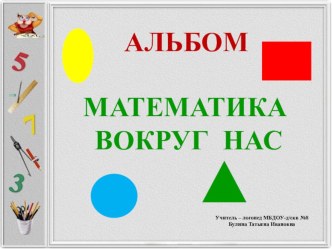 Альбом Математика вокруг нас презентация к уроку по математике