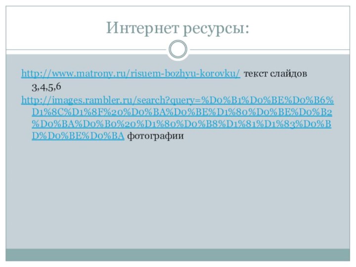 Интернет ресурсы:http://www.matrony.ru/risuem-bozhyu-korovku/ текст слайдов 3,4,5,6http://images.rambler.ru/search?query=%D0%B1%D0%BE%D0%B6%D1%8C%D1%8F%20%D0%BA%D0%BE%D1%80%D0%BE%D0%B2%D0%BA%D0%B0%20%D1%80%D0%B8%D1%81%D1%83%D0%BD%D0%BE%D0%BA фотографии