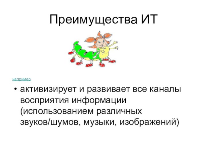 Преимущества ИТнапримерактивизирует и развивает все каналы восприятия информации (использованием различных звуков/шумов, музыки, изображений)