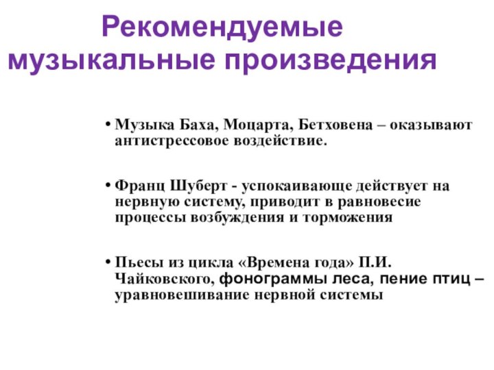 Рекомендуемые музыкальные произведенияМузыка Баха, Моцарта, Бетховена – оказывают антистрессовое воздействие.Франц Шуберт - успокаивающе