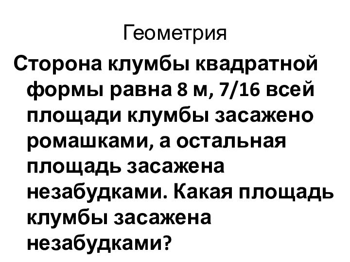 ГеометрияСторона клумбы квадратной формы равна 8 м, 7/16 всей площади клумбы засажено