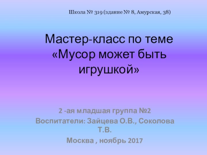 Мастер-класс по теме  «Мусор может быть игрушкой»2 -ая младшая группа №2Воспитатели: