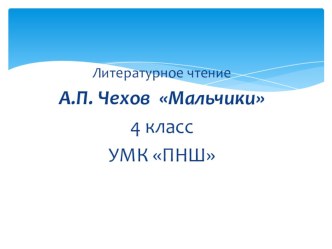 Презентация к уроку литературного чтения А.П. Чехов Мальчики презентация к уроку по чтению (4 класс)