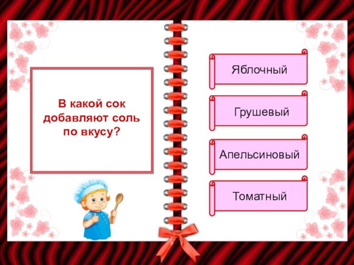 В какой сок добавляют соль по вкусу?Яблочный ГрушевыйАпельсиновыйТоматный