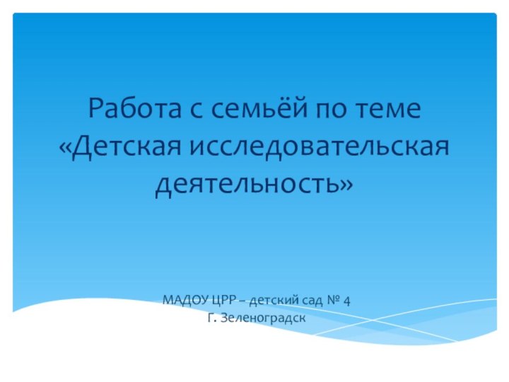 Работа с семьёй по теме «Детская исследовательская деятельность»    МАДОУ