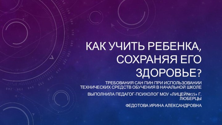 Как учить ребенка, сохраняя его здоровье?требования СаН ПИН при использовании Технических средств