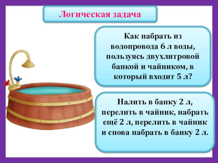 Как набрать из водопровода 6 л воды, пользуясь двухлитровой банкой и чайником,