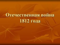 ПРЕЗЕНТАЦИЯ ВОЙНА 1812 ГОДА презентация к уроку по окружающему миру (4 класс) по теме