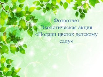 Экологическая акция Подари цветок детскому саду презентация