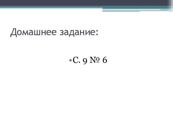 Домашнее задание:С. 9 № 6