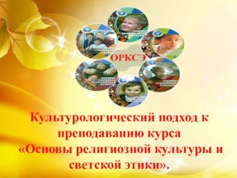 Культурологический подход к преподаванию курса Основы религиозной культуры и светской этики. (презентация к докладу) презентация к уроку