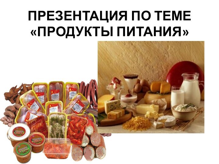 ПРЕЗЕНТАЦИЯ ПО ТЕМЕ «ПРОДУКТЫ ПИТАНИЯ»