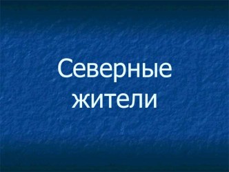 Северные жители презентация по окружающему миру