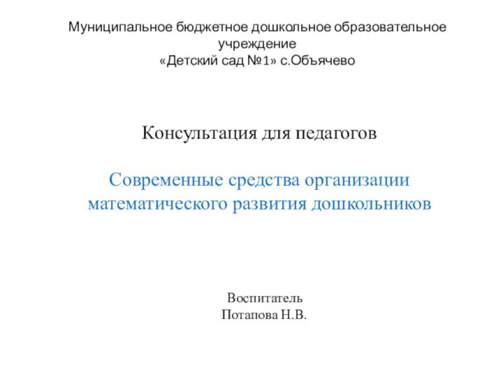 Консультация для педагоговСовременные средства организации математического развития дошкольниковВоспитатель Потапова Н.В.Муниципальное бюджетное дошкольное