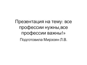 Все профессии нужны,все профессии важны. презентация к уроку (младшая группа)