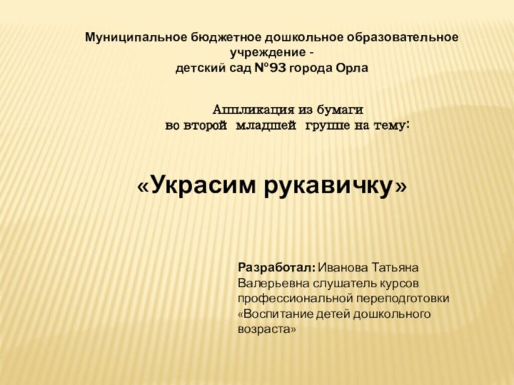 «Украсим рукавичку»Разработал: Иванова Татьяна Валерьевна слушатель курсов профессиональной переподготовки «Воспитание детей дошкольного