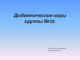 Дидактические игры группы №10. презентация к занятию (средняя группа)