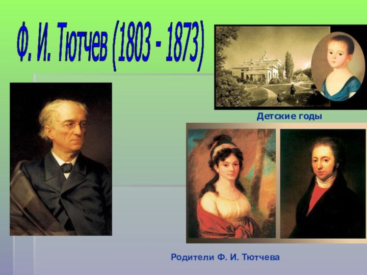 Детские годыФ. И. Тютчев (1803 - 1873) Родители Ф. И. ТютчеваФ. И.