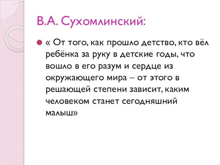 В.А. Сухомлинский:« От того, как прошло детство, кто вёл ребёнка за руку