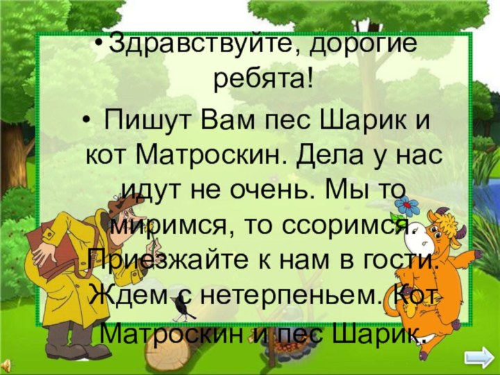 Здравствуйте, дорогие ребята! Пишут Вам пес Шарик и кот Матроскин. Дела у