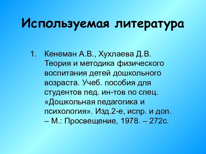 Используемая литератураКенеман А.В., Хухлаева Д.В. Теория и методика физического воспитания детей дошкольного