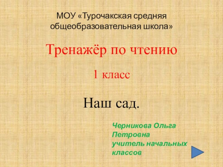 МОУ «Турочакская средняя общеобразовательная школа»Тренажёр по чтению1 классНаш сад.Черникова Ольга Петровнаучитель начальных классов