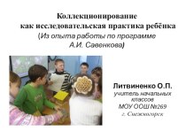 Презентация Коллекционирование как исследовательская практика ребёнка(Из опыта работы по программе А.И. Савенкова) презентация по теме