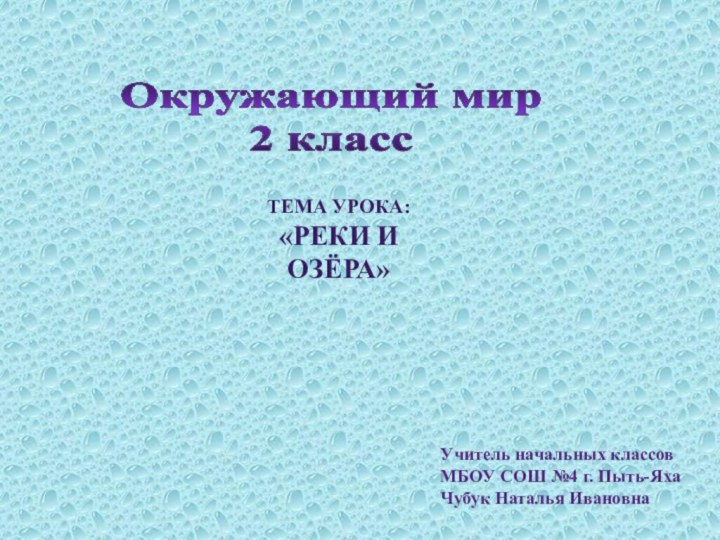 Тема урока:«Реки и озёра»Окружающий мир2 классУчитель начальных классовМБОУ СОШ №4 г. Пыть-ЯхаЧубук Наталья Ивановна