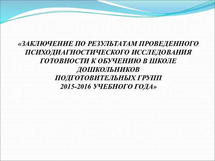 «Заключение по результатам проведенного психодиагностического исследования готовности к обучению в школе дошкольников