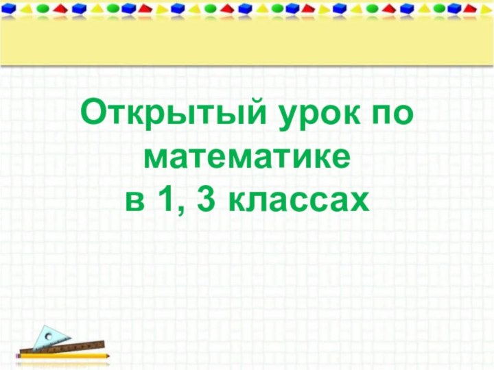 Открытый урок по математике в 1, 3 классах