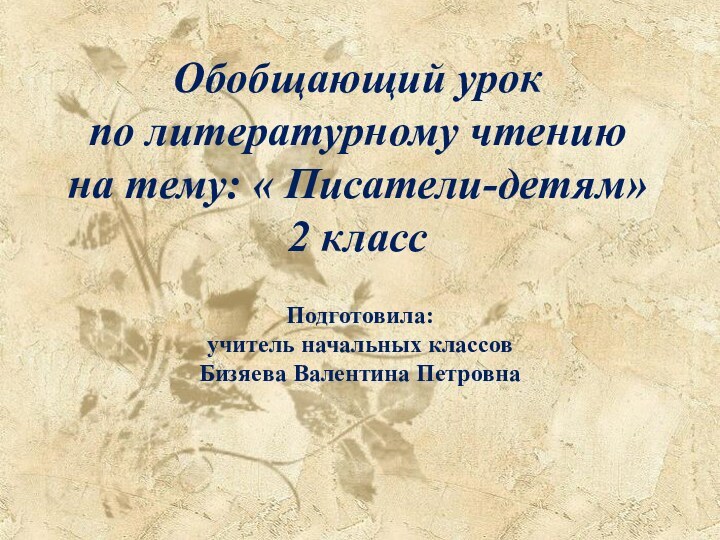 Подготовила:учитель начальных классов Бизяева Валентина Петровна Обобщающий урок  по литературному чтению