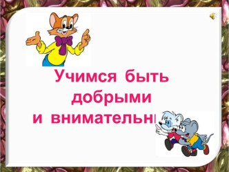 Учимся быть добрыми и внимательными презентация к уроку по чтению (3 класс)