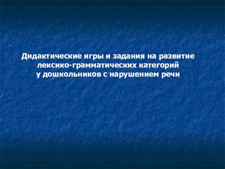 Дидактические игры и задания на развитие лексико-грамматических категорий у дошкольников с нарушением речи