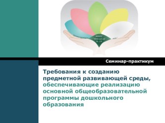 Требования к созданию предметной развивающей среды, обеспечивающие реализацию основной общеобразовательной программы дошкольного образования материал по теме