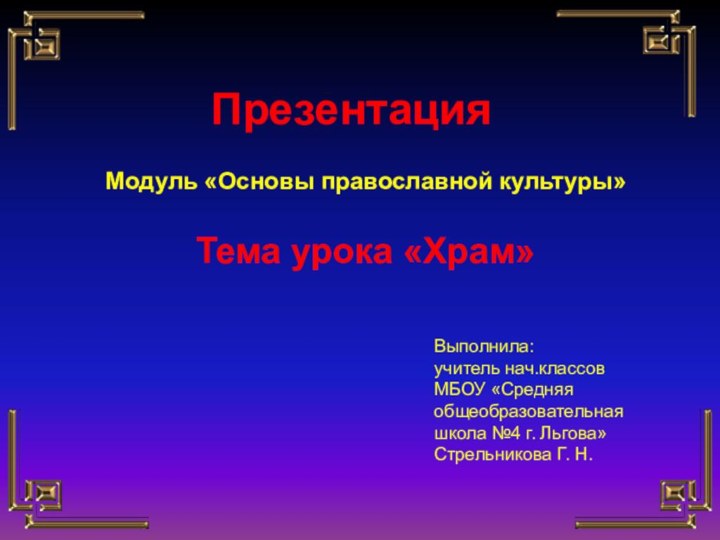 Презентация Модуль «Основы православной культуры» Тема урока «Храм»Выполнила:учитель нач.классовМБОУ «Средняя общеобразовательная школа