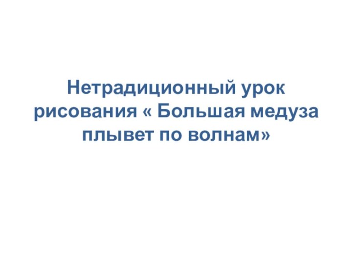 Нетрадиционный урок рисования « Большая медуза плывет по волнам»