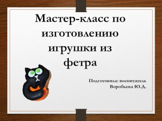 Презентация Мастер-класс по изготовлению игрушки из фетра презентация по конструированию, ручному труду