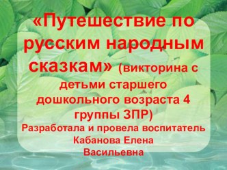 Викторина по русским народным сказкам в старшей группе ЗПР составила воспитатель ГБДОУ №120 комбинированного вида Выборгского района г. Санкт - Петербурга Кабанова Е. В. презентация к уроку по развитию речи (старшая группа)