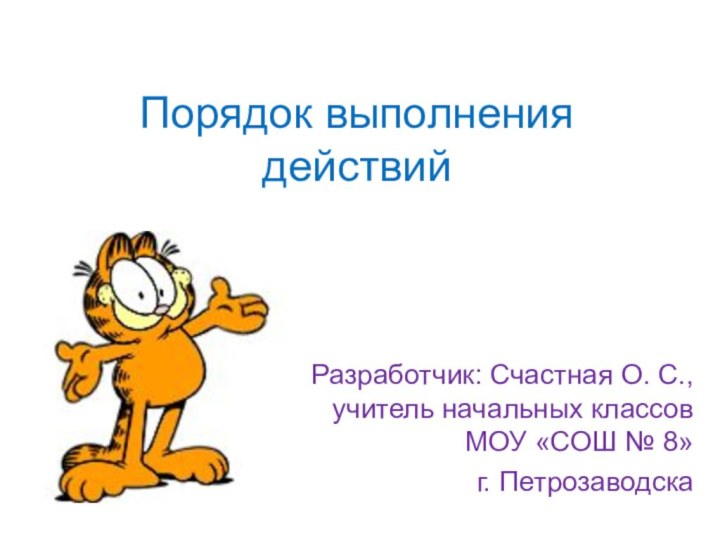 Порядок выполнения действийРазработчик: Счастная О. С., учитель начальных классов МОУ «СОШ № 8» г. Петрозаводска