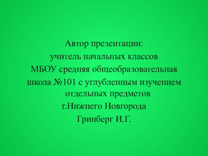 Автор презентации:учитель начальных классов МБОУ средняя общеобразовательная школа №101 с углубленным изучением