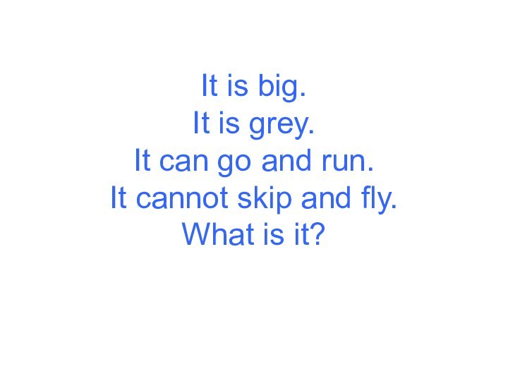 It is big. It is grey. It can go and run. It